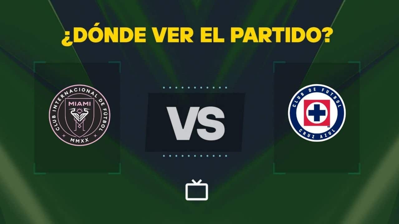 Inter Miami vs Cruz Azul: dónde ver EN VIVO y canales de TV